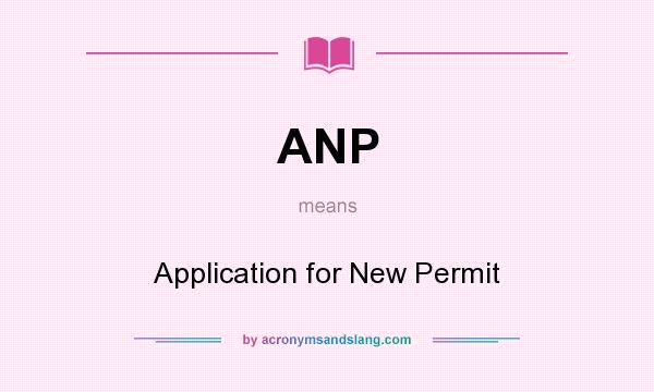 What does ANP mean? It stands for Application for New Permit