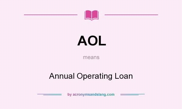 What does AOL mean? It stands for Annual Operating Loan