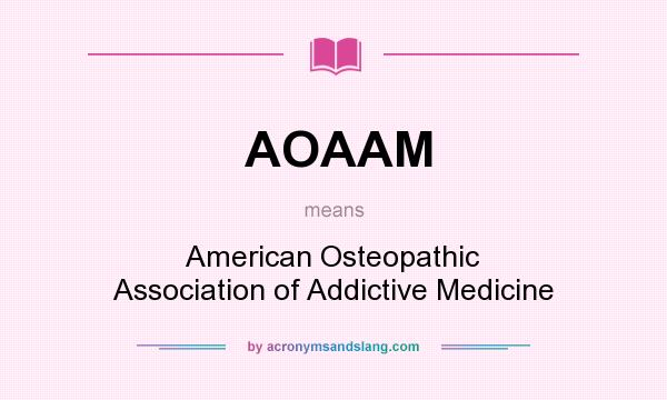 What does AOAAM mean? It stands for American Osteopathic Association of Addictive Medicine