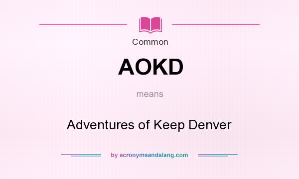 What does AOKD mean? It stands for Adventures of Keep Denver