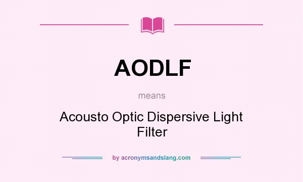What does AODLF mean? It stands for Acousto Optic Dispersive Light Filter
