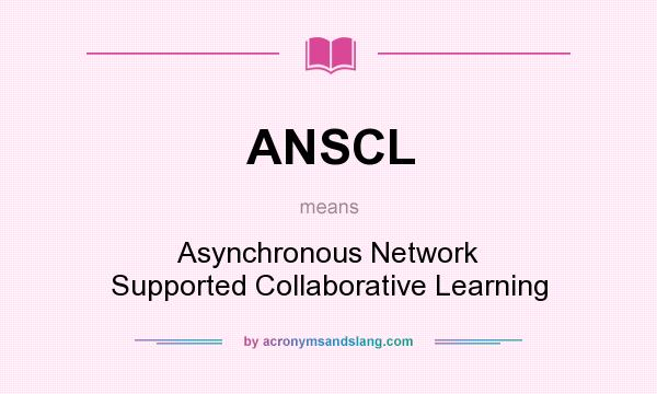 What does ANSCL mean? It stands for Asynchronous Network Supported Collaborative Learning