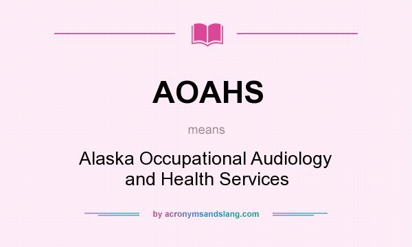 What does AOAHS mean? It stands for Alaska Occupational Audiology and Health Services