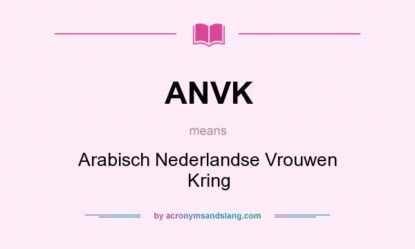 What does ANVK mean? It stands for Arabisch Nederlandse Vrouwen Kring