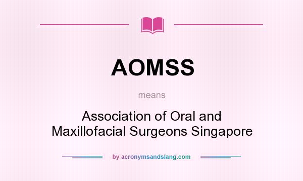 What does AOMSS mean? It stands for Association of Oral and Maxillofacial Surgeons Singapore