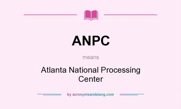 What does ANPC mean? It stands for Atlanta National Processing Center
