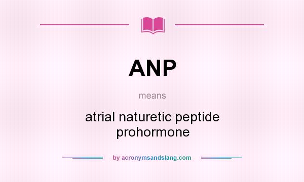 What does ANP mean? It stands for atrial naturetic peptide prohormone