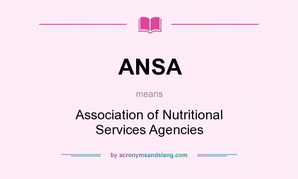 What does ANSA mean? It stands for Association of Nutritional Services Agencies