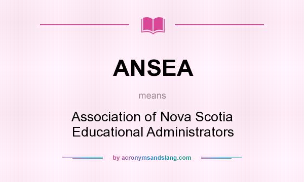 What does ANSEA mean? It stands for Association of Nova Scotia Educational Administrators
