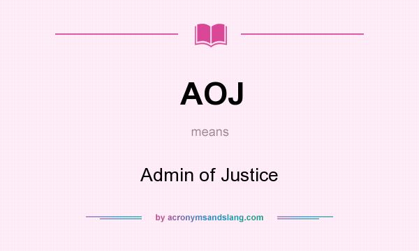 What does AOJ mean? It stands for Admin of Justice