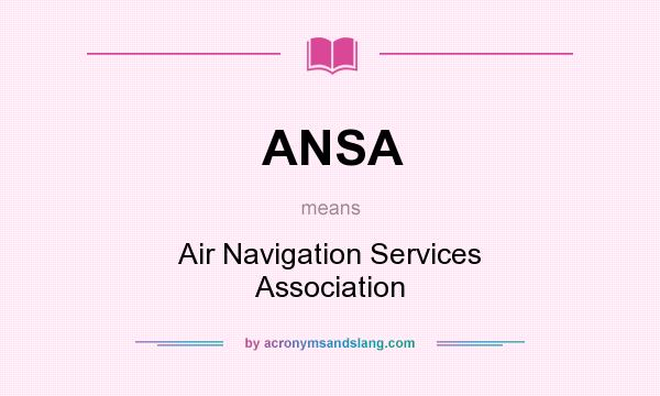 What does ANSA mean? It stands for Air Navigation Services Association