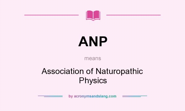 What does ANP mean? It stands for Association of Naturopathic Physics