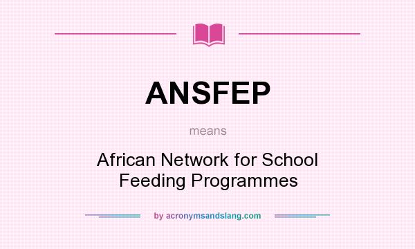 What does ANSFEP mean? It stands for African Network for School Feeding Programmes
