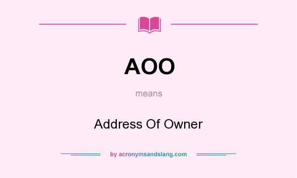 What does AOO mean? It stands for Address Of Owner