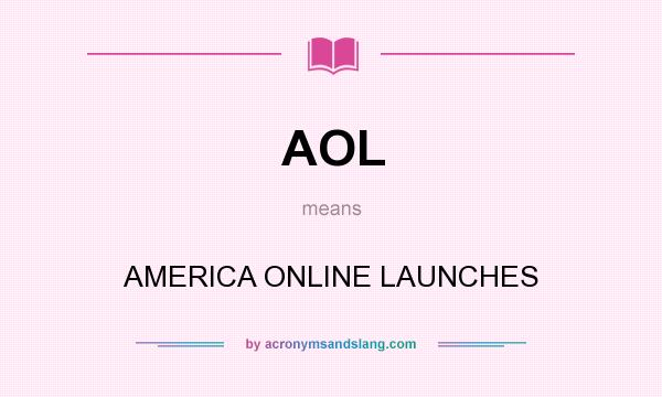 What does AOL mean? It stands for AMERICA ONLINE LAUNCHES
