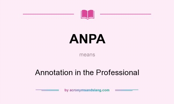 What does ANPA mean? It stands for Annotation in the Professional