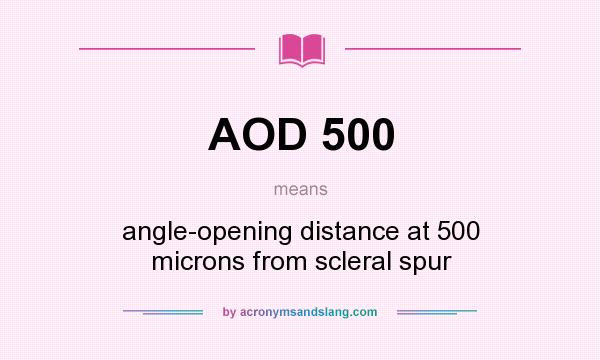 What does AOD 500 mean? It stands for angle-opening distance at 500 microns from scleral spur
