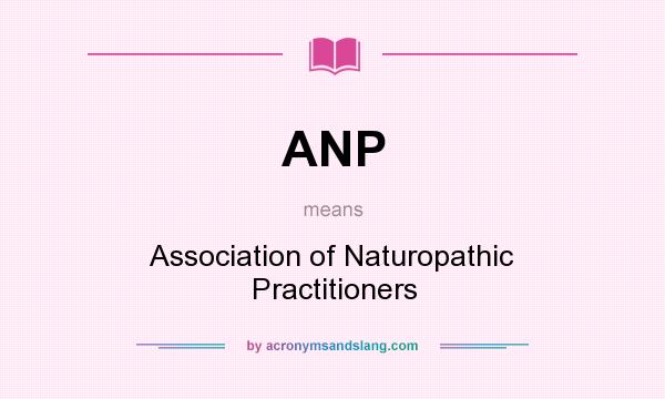 What does ANP mean? It stands for Association of Naturopathic Practitioners