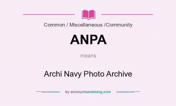 What does ANPA mean? It stands for Archi Navy Photo Archive