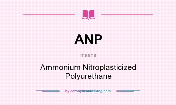 What does ANP mean? It stands for Ammonium Nitroplasticized Polyurethane