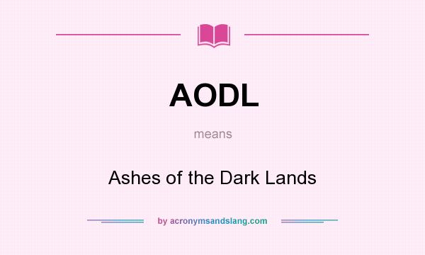 What does AODL mean? It stands for Ashes of the Dark Lands