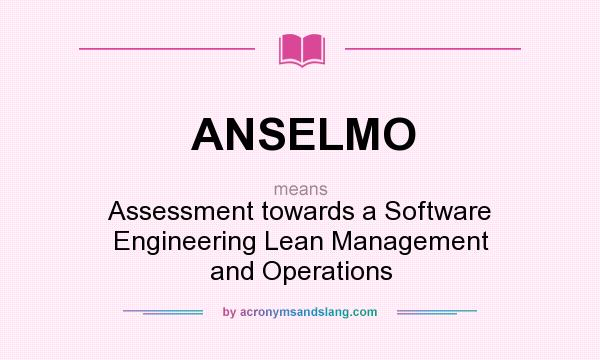 What does ANSELMO mean? It stands for Assessment towards a Software Engineering Lean Management and Operations