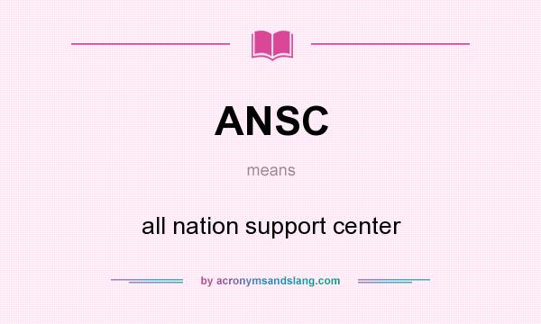 What does ANSC mean? It stands for all nation support center