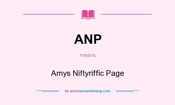 What does ANP mean? It stands for Amys Niftyriffic Page