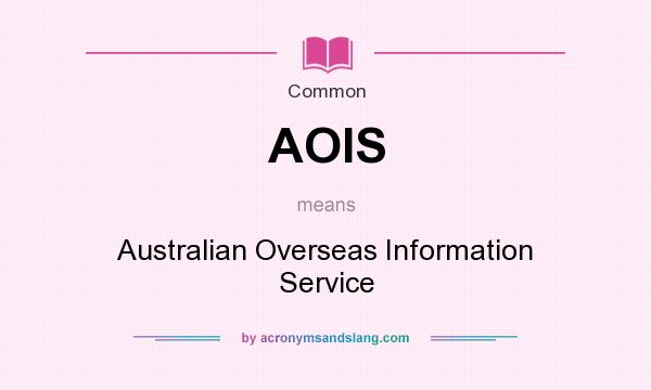 What does AOIS mean? It stands for Australian Overseas Information Service