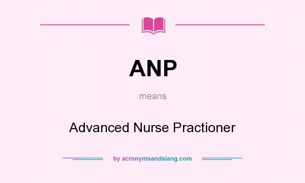 What does ANP mean? It stands for Advanced Nurse Practioner