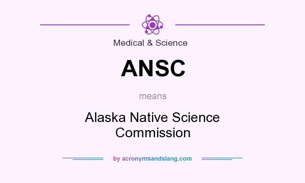 What does ANSC mean? It stands for Alaska Native Science Commission