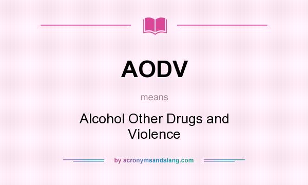 What does AODV mean? It stands for Alcohol Other Drugs and Violence