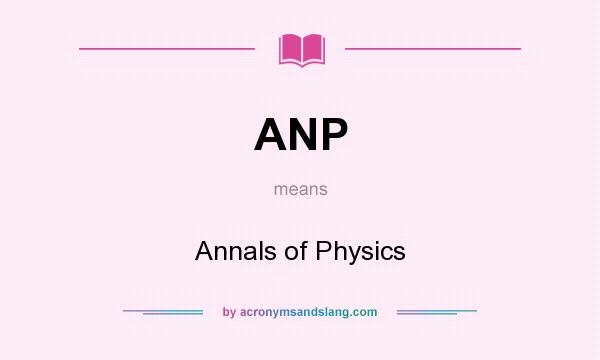 What does ANP mean? It stands for Annals of Physics
