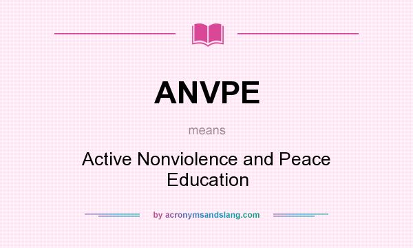 What does ANVPE mean? It stands for Active Nonviolence and Peace Education