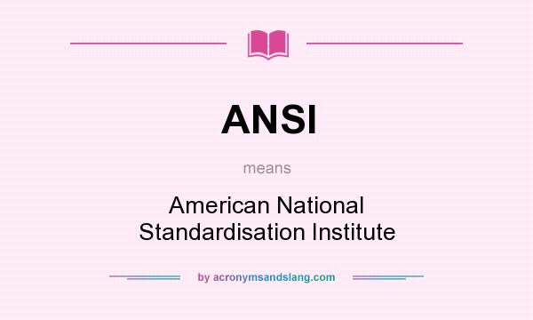 What does ANSI mean? It stands for American National Standardisation Institute