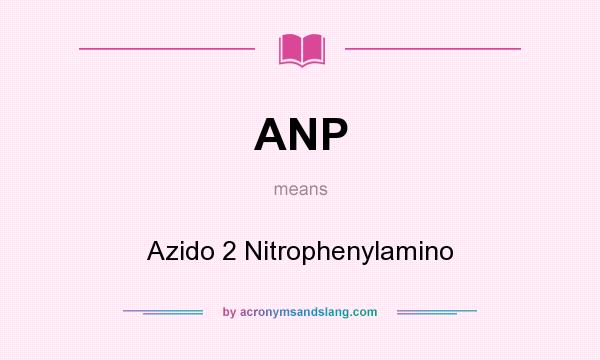 What does ANP mean? It stands for Azido 2 Nitrophenylamino