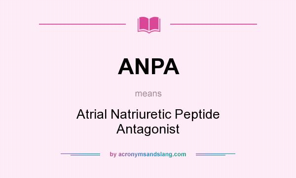 What does ANPA mean? It stands for Atrial Natriuretic Peptide Antagonist