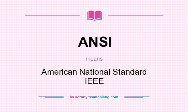 What does ANSI mean? It stands for American National Standard IEEE