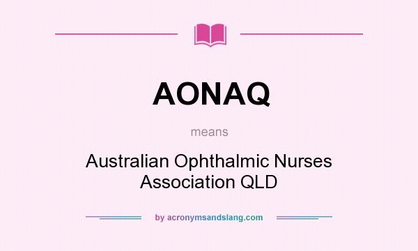 What does AONAQ mean? It stands for Australian Ophthalmic Nurses Association QLD