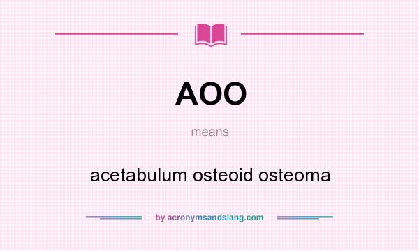 What does AOO mean? It stands for acetabulum osteoid osteoma