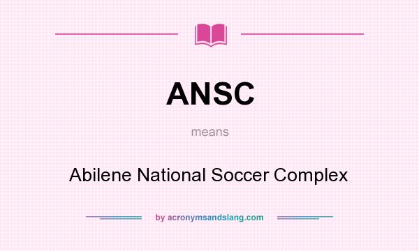 What does ANSC mean? It stands for Abilene National Soccer Complex