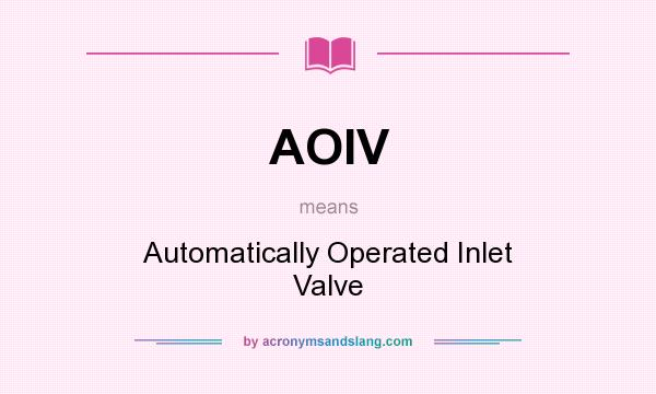 What does AOIV mean? It stands for Automatically Operated Inlet Valve