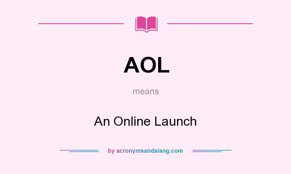 What does AOL mean? It stands for An Online Launch