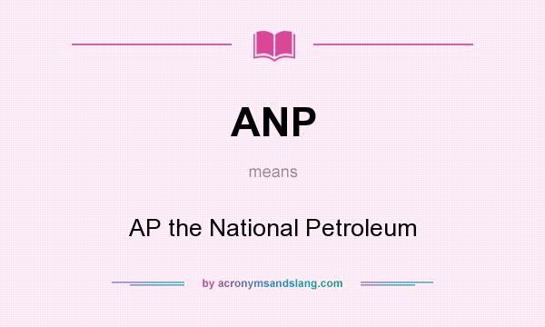 What does ANP mean? It stands for AP the National Petroleum
