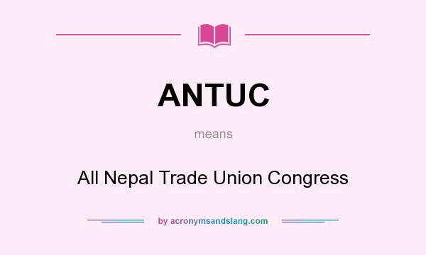 What does ANTUC mean? It stands for All Nepal Trade Union Congress
