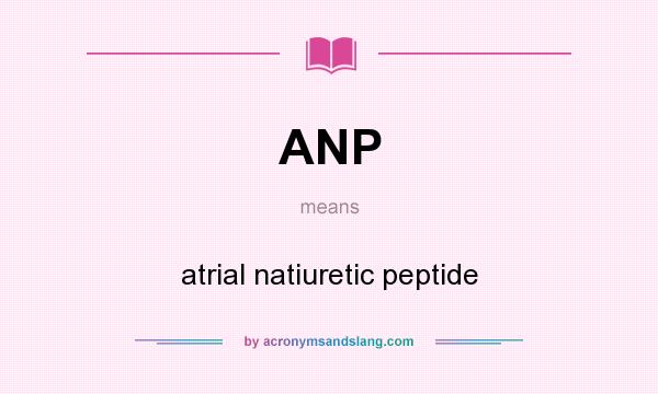 What does ANP mean? It stands for atrial natiuretic peptide