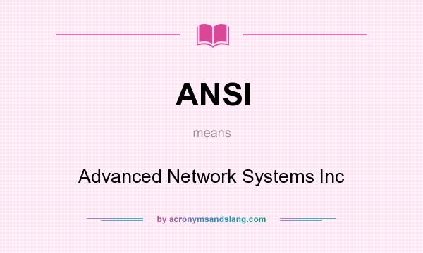 What does ANSI mean? It stands for Advanced Network Systems Inc