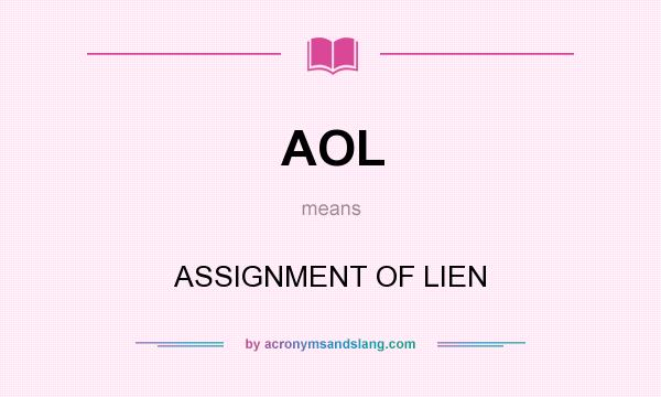 What does AOL mean? It stands for ASSIGNMENT OF LIEN