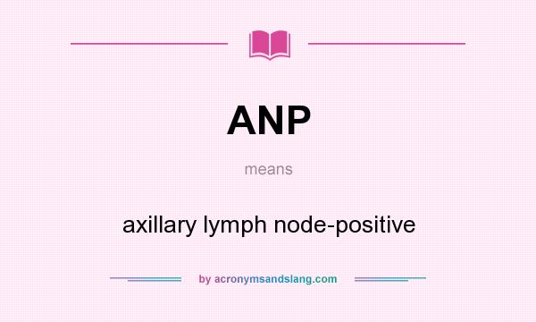 What does ANP mean? It stands for axillary lymph node-positive