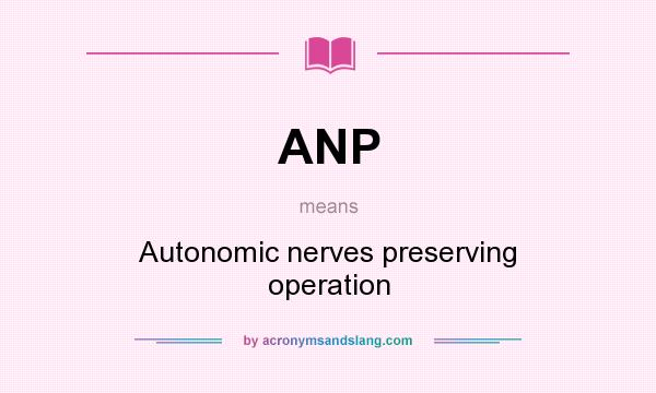 What does ANP mean? It stands for Autonomic nerves preserving operation